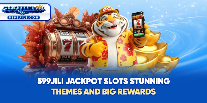 599JILI Jackpot Slots – Stunning Themes and Big Rewards