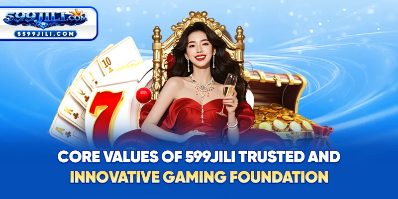 Core Values of 599JILI – Trusted & Innovative Gaming Foundation