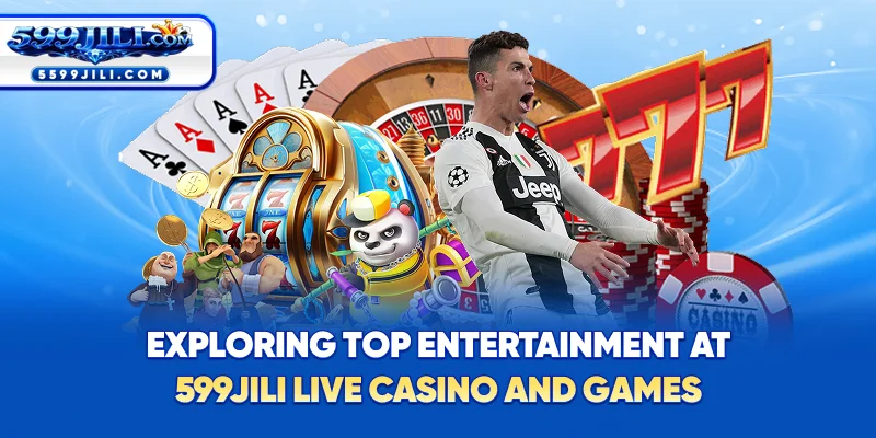 Exploring Top Entertainment at 599JILI – Live Casino & Games